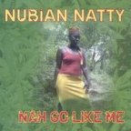 Nubian Natty - Nah Go Like Me